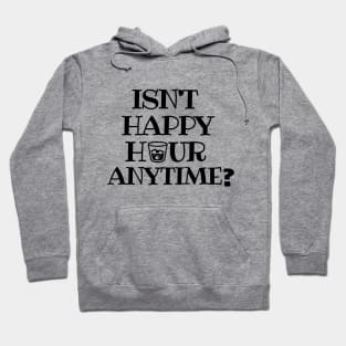 Isn't happy hour anytime?! Hoodie